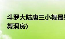 斗罗大陆唐三小舞最终结局(斗罗大陆唐三小舞洞房)