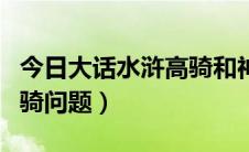 今日大话水浒高骑和神骑差多少（大话水浒神骑问题）