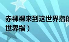 赤裸裸来到这世界指的回去指（赤裸裸来到这世界指）