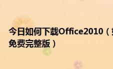 今日如何下载Office2010（如何下载office2010官方下载 免费完整版）