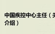 中国疾控中心主任（关于中国疾控中心主任的介绍）