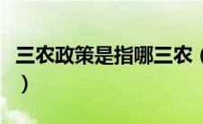 三农政策是指哪三农（三农政策指的是哪三农）