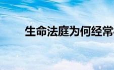 生命法庭为何经常被吊打(生命法庭)