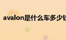 avalon是什么车多少钱（avalon是什么车）