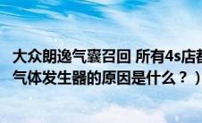 大众朗逸气囊召回 所有4s店都可以换吗（朗逸召回更换气囊气体发生器的原因是什么？）