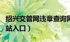 绍兴交管网违章查询网（绍兴交通违章查询网站入口）