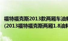 福特福克斯2013款两厢车油耗（长安福特福克斯耗油量大吗(2013福特福克斯两厢1.8油耗怎么样)）