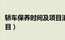 轿车保养时间及项目清单（轿车保养时间及项目）