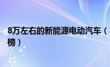 8万左右的新能源电动汽车（8万元以内的新能源电动车排行榜）