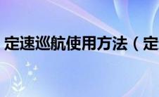 定速巡航使用方法（定速巡航是什么意思呀）