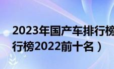 2023年国产车排行榜前十名（国产车质量排行榜2022前十名）