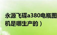 永源飞碟a380电瓶图片（永源飞碟a380发动机是哪生产的）