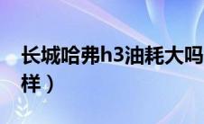 长城哈弗h3油耗大吗（长城哈弗h3油耗怎么样）