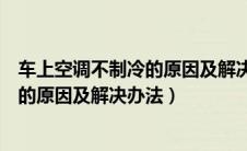 车上空调不制冷的原因及解决办法是什么（车上空调不制冷的原因及解决办法）