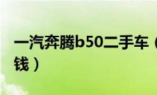 一汽奔腾b50二手车（一汽奔腾B50导航多少钱）