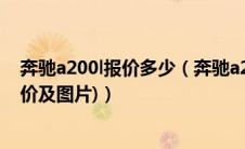 奔驰a200l报价多少（奔驰a200最低价格(奔驰a200新车报价及图片)）