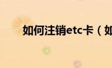 如何注销etc卡（如何注销ETC流程）