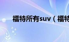 福特所有suv（福特SUV有几款车型）