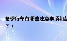 冬季行车有哪些注意事项和禁忌（冬季行车有哪些注意事项？）