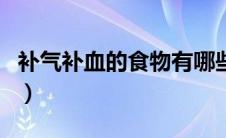 补气补血的食物有哪些（补气补血的食物介绍）