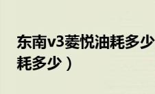 东南v3菱悦油耗多少一公里（东南v3菱悦油耗多少）