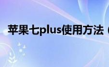 苹果七plus使用方法（苹果七plus多少钱）