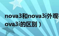 nova3和nova3i外观有什么区别（nova3和nova3i的区别）