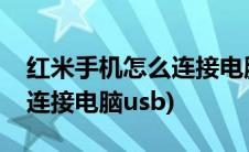 红米手机怎么连接电脑传视频(红米手机怎么连接电脑usb)