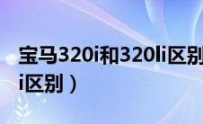 宝马320i和320li区别参数（宝马320i和320li区别）