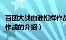 百团大战由谁指挥作战（百团大战是由谁指挥作战的介绍）