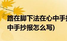 路在脚下法在心中手抄报词(路在脚下法在心中手抄报怎么写)