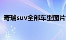 奇瑞suv全部车型图片（奇瑞suv全部车型）