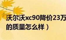 沃尔沃xc90降价23万元是真的（沃尔沃xc90的质量怎么样）