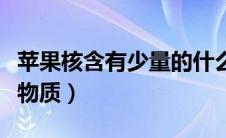 苹果核含有少量的什么（很多人都不知道这个物质）