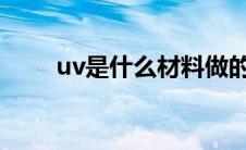 uv是什么材料做的(UV是什么材料)