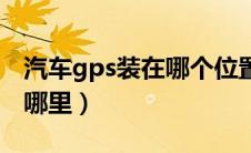 汽车gps装在哪个位置啊（车辆gps一般装在哪里）