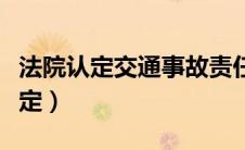 法院认定交通事故责任（交通事故责任如何认定）