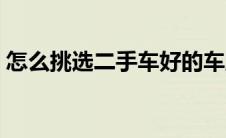 怎么挑选二手车好的车牌（怎么挑选二手车）