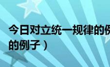 今日对立统一规律的例子视频（对立统一规律的例子）