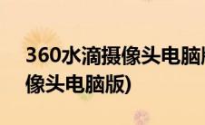 360水滴摄像头电脑版怎么安装(360水滴摄像头电脑版)