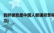 我骄傲我是中国人朗诵背景视频(我骄傲 我是中国人 朗诵稿 急)