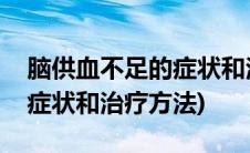 脑供血不足的症状和治疗办法(脑供血不足的症状和治疗方法)