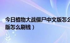 今日植物大战僵尸中文版怎么自制关卡（植物大战僵尸中文版怎么刷钱）