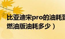 比亚迪宋pro的油耗到底怎样（比亚迪宋pro燃油版油耗多少）