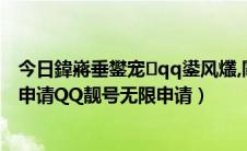 今日鍏嶈垂鐢宠qq鍙风爜,闈撳彿鍏嶈垂鐢宠（如何免费申请QQ靓号无限申请）