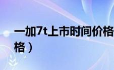 一加7t上市时间价格（一加7t上市时间及价格）