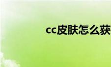 cc皮肤怎么获得（cc皮肤）