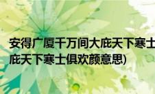 安得广厦千万间大庇天下寒士俱欢颜注音(安得广厦千万间大庇天下寒士俱欢颜意思)