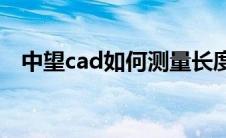 中望cad如何测量长度(cad如何测量长度)