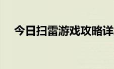 今日扫雷游戏攻略详细（扫雷游戏攻略）